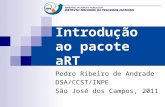 Introdução ao pacote aRT Pedro Ribeiro de Andrade DSA/CCST/INPE São José dos Campos, 2011.