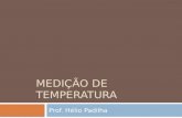 MEDIÇÃO DE TEMPERATURA Prof. Hélio Padilha. Termometria Termometria significa Medição de Temperatura. Termometria significa Medição de Temperatura. Eventualmente.