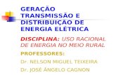 GERAÇÃO TRANSMISSÃO E DISTRIBUIÇÃO DE ENERGIA ELÉTRICA DISCIPLINA: USO RACIONAL DE ENERGIA NO MEIO RURAL PROFESSORES: Dr. NELSON MIGUEL TEIXEIRA Dr. JOSÉ.
