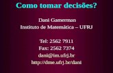 Como tomar decisões? Dani Gamerman Instituto de Matemática – UFRJ Tel: 2562 7911 Fax: 2562 7374 dani@im.ufrj.br .