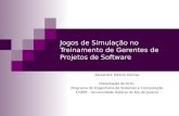 Jogos de Simulação no Treinamento de Gerentes de Projetos de Software Alexandre Ribeiro Dantas Dissertação de M.Sc. Programa de Engenharia de Sistemas.