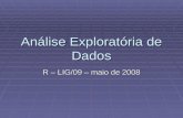 Análise Exploratória de Dados R – LIG/09 – maio de 2008.