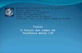 Titulo O futuro das redes de Telefonia móvel LTE Universidade federal do rio de Janeiro Escola Politécnica Departamento de Eletrônica Redes de computadores.