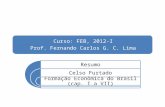Curso: FEB, 2012-I Prof. Fernando Carlos G. C. Lima Resumo Celso Furtado Formação Econômica do Brasil (cap. I a VII)