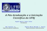 A Pós-Graduação e a Iniciação Científica da UFRJ Angela Maria Cohen Uller Pró-Reitora Nei Pereira Jr. Superintendente Acadêmico Regina Maria Macedo C.