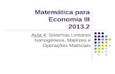 Matemática para Economia III 2013.2 Aula 4: Sistemas Lineares homogêneos, Matrizes e Operações Matriciais.