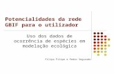 Potencialidades da rede GBIF para o utilizador Uso dos dados de ocorrência de espécies em modelação ecológica Filipa Filipe e Pedro Segurado.