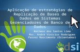 Aplicação de estratégias de Replicação de Bases de Dados em Sistemas Gerenciadores de Banco de Dados Matheus dos Santos Lima Msc. André Vinicius Rodrigues.