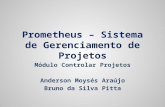 Prometheus – Sistema de Gerenciamento de Projetos Módulo Controlar Projetos Anderson Moysés Araújo Bruno da Silva Pitta.