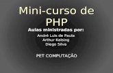 Mini-curso de PHP Aulas ministradas por: André Luis de Paula Arthur Kalsing Diego Silva PET COMPUTAÇÃO.