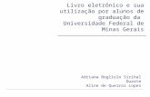 © SIRIHAL DUARTE, Adriana BoglioloLOPES, Aline de Queiroz1 Livro eletrônico e sua utilização por alunos de graduação da Universidade Federal de Minas Gerais.
