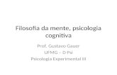 Filosofia da mente, psicologia cognitiva Prof. Gustavo Gauer UFMG – D Psi Psicologia Experimental III.
