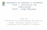 ENGENHARIA DE CONTROLE E AUTOMAÇÃO Disc.: Processos de Fabricação Prof. Jorge Marques Aula 15 Processos de transformação de plástico Fonte: Michaeli, Walter.