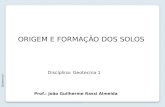 ORIGEM E FORMAÇÃO DOS SOLOS Geotecnia I Prof.: João Guilherme Rassi Almeida Disciplina: Geotecnia 1.
