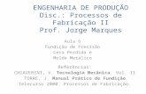 ENGENHARIA DE PRODUÇÃO Disc.: Processos de Fabricação II Prof. Jorge Marques Aula 6 Fundição de Precisão Cera Perdida e Molde Metálico Referências: CHIAVERINI,