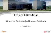 Projeto GRP Minas Grupo de Gestores das Finanças Estaduais 17 Junho 2011.