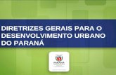 Diretrizes Gerais para o Desenvolvimento Urbano do Paraná DIRETRIZES GERAIS PARA O DESENVOLVIMENTO URBANO DO PARANÁ.