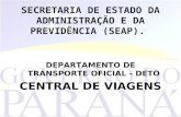 SECRETARIA DE ESTADO DA ADMINISTRAÇÃO E DA PREVIDÊNCIA (SEAP). DEPARTAMENTO DE TRANSPORTE OFICIAL - DETO CENTRAL DE VIAGENS.