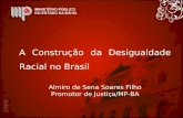 A Construção da Desigualdade Racial no Brasil Almiro de Sena Soares Filho Promotor de Justiça/MP-BA.