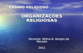 ENSINO RELIGIOSO ORGANIZAÇÕES RELIGIOSAS Docente: Wilma B. Borges de Macedo Docente: Wilma B. Borges de Macedo2011.