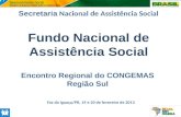 Fundo Nacional de Assistência Social Secretaria Nacional de Assistência Social Foz do Iguaçu/PR, 19 e 20 de fevereiro de 2013 Encontro Regional do CONGEMAS.