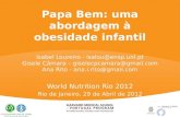 Papa Bem: uma abordagem à obesidade infantil World Nutrition Rio 2012 Rio de Janeiro, 29 de Abril de 2012 Isabel Loureiro - isalou@ensp.unl.pt Gisele Câmara.