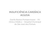 INSUFICIÊNCIA CARDÍACA AGUDA Danilo Bastos Pompermayer – R1 Clínica Médica – Hospital Municipal de São José dos Pinhais.
