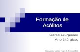 Formação de Acólitos Cores Litúrgicas; Ano Litúrgico; Elaborado: Victor Hugo C. Fernandes.