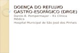 DOENÇA DO REFLUXO GASTRO-ESOFÁGICO (DRGE) Danilo B. Pompermayer – R1 Clínica Médica Hospital Municipal de São José dos Pinhais.