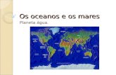 Os oceanos e os mares Planeta água.. Os oceanos O oceano é uma grande massa de água salgada que cobre a maior parte da superfície terrestre. Essa grande.