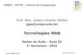 Tecnologias Web jgw@unijui.edu.br Prof. Msc. Juliano Gomes Weber (jgw@unijui.edu.br) Tecnologias Web Notas de Aula – Aula 10 1º Semestre - 2011 UNIJUÍ.