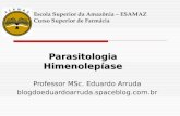 Parasitologia Himenolepíase Professor MSc. Eduardo Arruda blogdoeduardoarruda.spaceblog.com.br Escola Superior da Amazônia – ESAMAZ Curso Superior de Farmácia.
