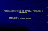 FEDERALISMO FISCAL NO BRASIL: PROBLEMAS E DESAFIOS Raquel Chini Procuradora da Fazenda Nacional 1.