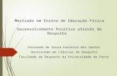 Mestrado em Ensino de Educação Física Desenvolvimento Positivo através do Desporto Fernando de Sousa Ferreira dos Santos Doutorando em Ciências do Desporto.