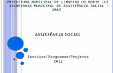ASSISTÊNCIA SOCIAL PREFEITURA MUNICIPAL DE LIMOEIRO DO NORTE -CE SECRETARIA MUNICIPAL DE ASSISTÊNCIA SOCIAL - SMAS ASSISTÊNCIA SOCIAL Serviços/Programas/Projetos.