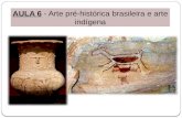 AULA 6 - Arte pré-histórica brasileira e arte indígena.