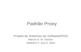 Padrão Proxy Projeto de Sistemas de Software(PSS) Marcio D. M. Santos Baldoino F. dos S. Neto.