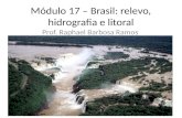Módulo 17 – Brasil: relevo, hidrografia e litoral Prof. Raphael Barbosa Ramos.
