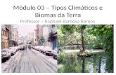 Módulo 03 – Tipos Climáticos e Biomas da Terra Professor – Raphael Barbosa Ramos.