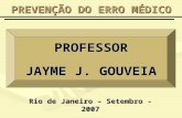 PREVENÇÃO DO ERRO MÉDICO PROFESSOR JAYME J. GOUVEIA Rio de Janeiro – Setembro - 2007.