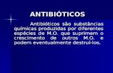 ANTIBIÓTICOS Antibióticos são substâncias químicas produzidas por diferentes espécies de M.O. que suprimem o crescimento de outros M.O. e podem eventualmente.