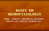 . BASES EM NEUROFISIOLOGIA PROF. VANEIR INOCÊNCIO BEZERRA (MESTRE EM CIÊNCIAS BIOMÉDICAS)