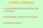 A ERA VARGAS O GOVERNO PROVISÓRIO DE VARGAS GOVERNO CONSTITUCIONAL ESTADO NOVO.
