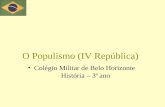 O Populismo (IV República) Colégio Militar de Belo Horizonte História – 3ª ano.