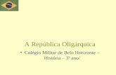 A República Oligárquica Colégio Militar de Belo Horizonte – História – 3ª ano