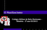 O Nazifascismo Colégio Militar de Belo Horizonte - História - 3ª ano 02/2012.
