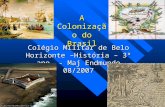 A Colonização do Brasil Colégio Militar de Belo Horizonte – História – 3º ano - Maj Endmundo 08/2007.