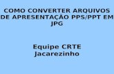 COMO CONVERTER ARQUIVOS DE APRESENTAÇÃO PPS/PPT EM JPG Equipe CRTE Jacarezinho.