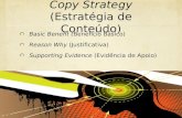 Copy Strategy (Estratégia de Conteúdo) Basic Benefit ( Benefício Básico) Reason Why (Justificativa) Supporting Evidence (Evidência de Apoio)