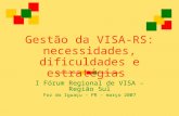 Gestão da VISA-RS: necessidades, dificuldades e estratégias I Fórum Regional de VISA – Região Sul Foz do Iguaçu – PR – março 2007.
